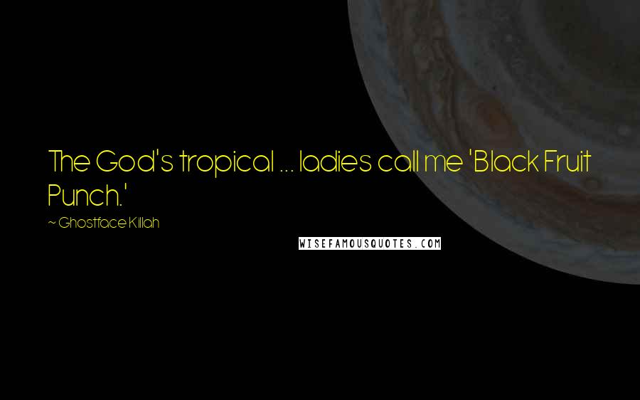 Ghostface Killah Quotes: The God's tropical ... ladies call me 'Black Fruit Punch.'