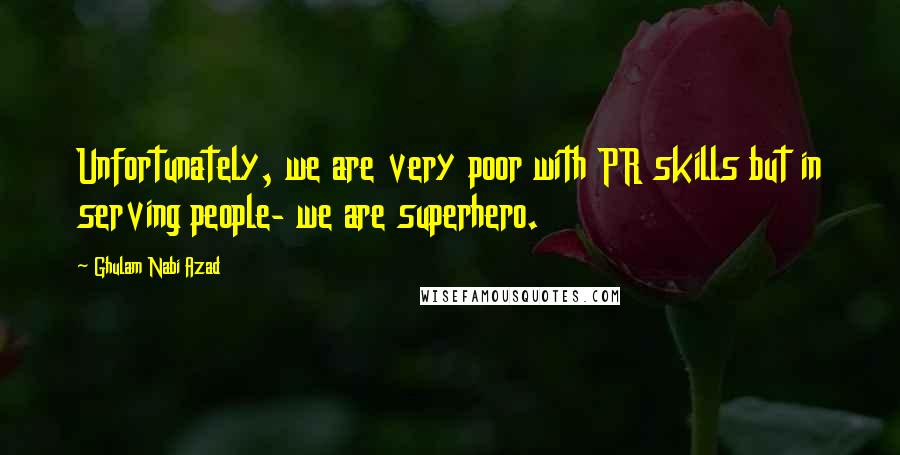 Ghulam Nabi Azad Quotes: Unfortunately, we are very poor with PR skills but in serving people- we are superhero.