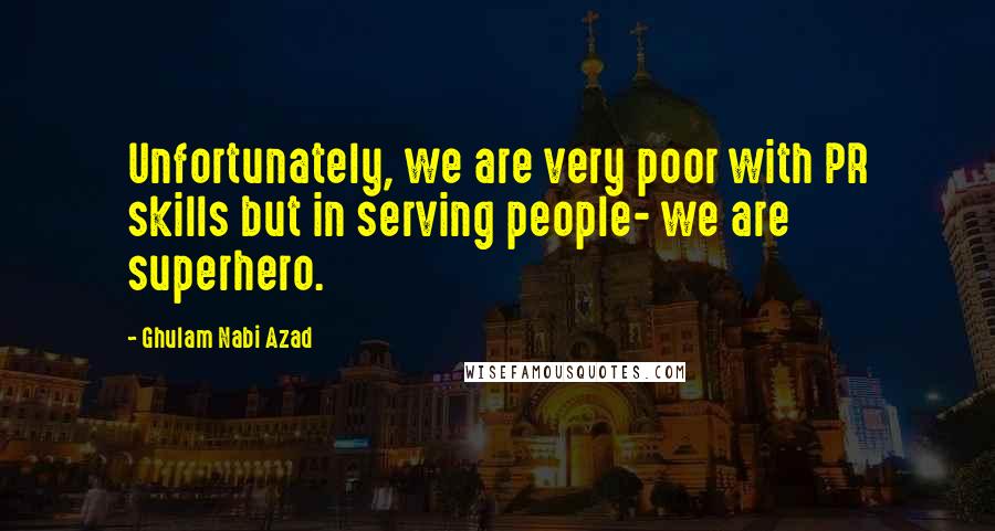 Ghulam Nabi Azad Quotes: Unfortunately, we are very poor with PR skills but in serving people- we are superhero.