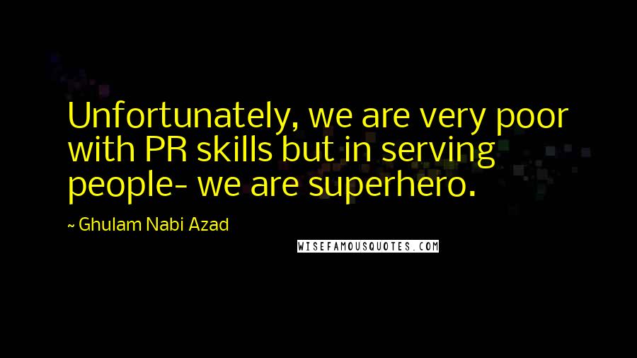 Ghulam Nabi Azad Quotes: Unfortunately, we are very poor with PR skills but in serving people- we are superhero.