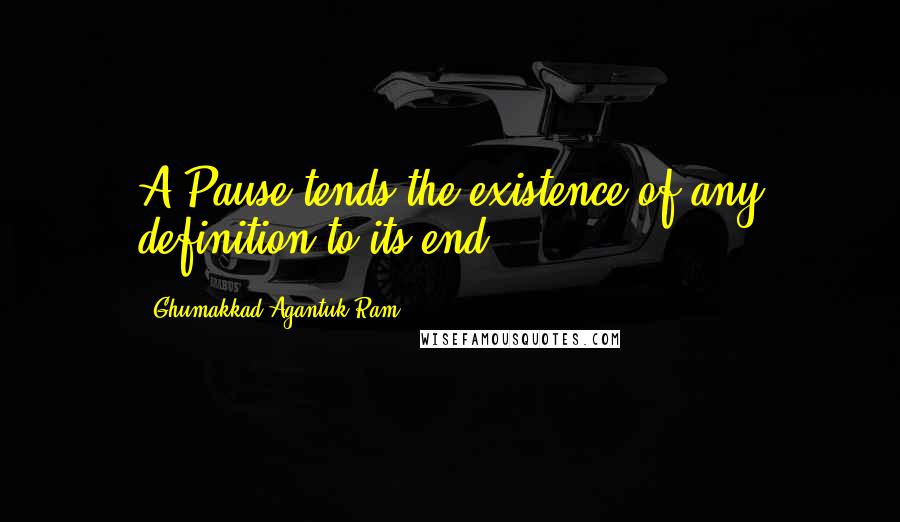 Ghumakkad Agantuk Ram Quotes: A Pause tends the existence of any definition to its end.