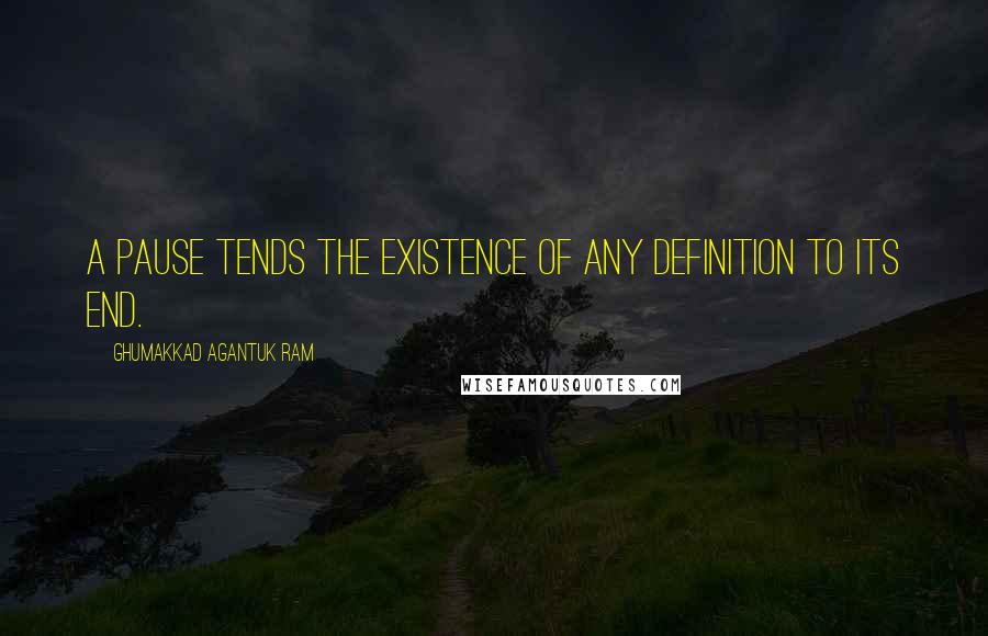 Ghumakkad Agantuk Ram Quotes: A Pause tends the existence of any definition to its end.