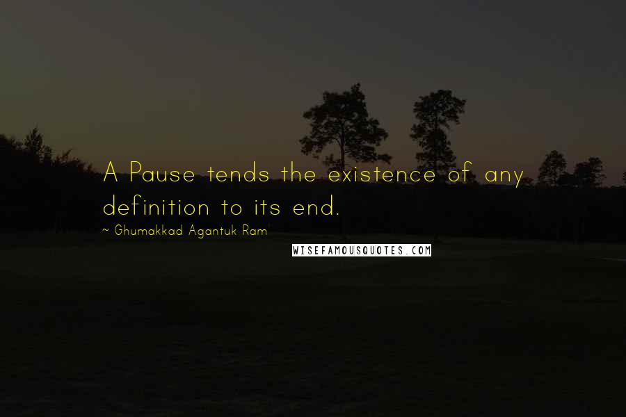 Ghumakkad Agantuk Ram Quotes: A Pause tends the existence of any definition to its end.