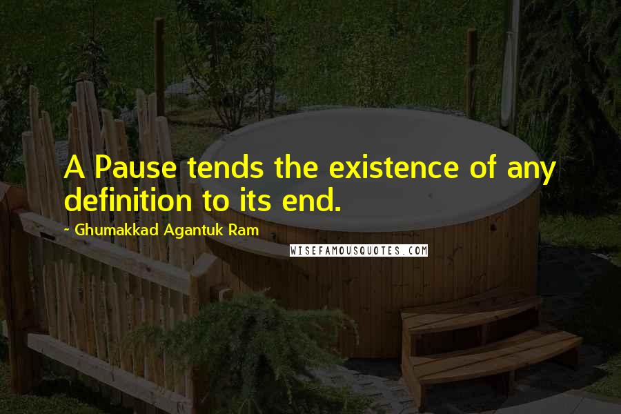 Ghumakkad Agantuk Ram Quotes: A Pause tends the existence of any definition to its end.