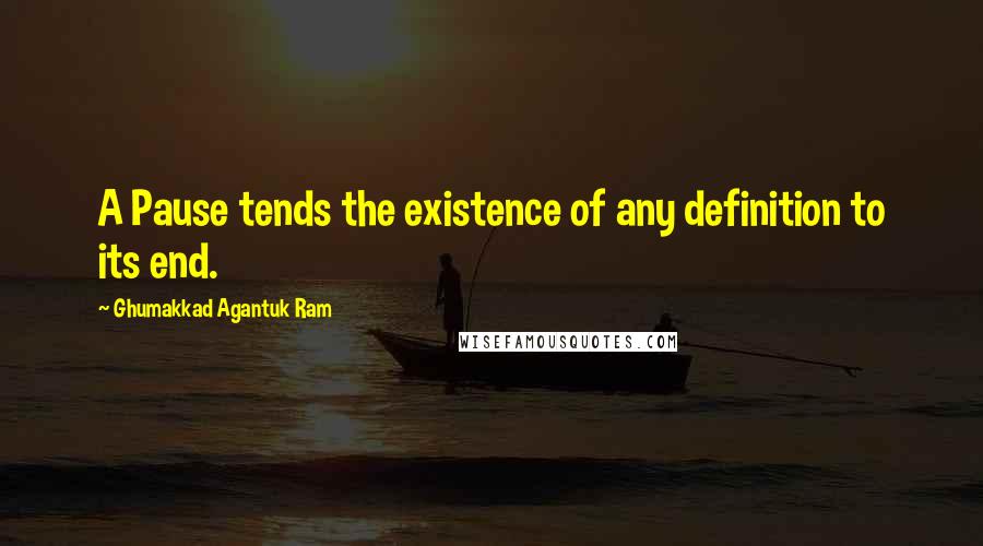 Ghumakkad Agantuk Ram Quotes: A Pause tends the existence of any definition to its end.