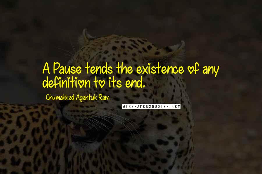 Ghumakkad Agantuk Ram Quotes: A Pause tends the existence of any definition to its end.