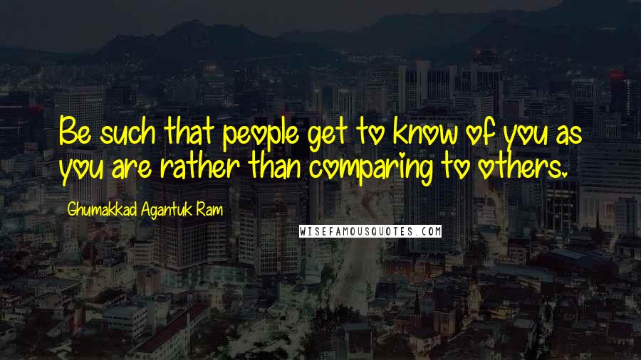 Ghumakkad Agantuk Ram Quotes: Be such that people get to know of you as you are rather than comparing to others.