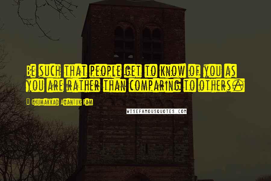Ghumakkad Agantuk Ram Quotes: Be such that people get to know of you as you are rather than comparing to others.