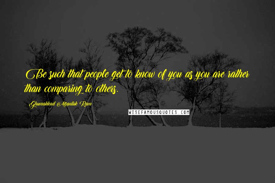 Ghumakkad Agantuk Ram Quotes: Be such that people get to know of you as you are rather than comparing to others.