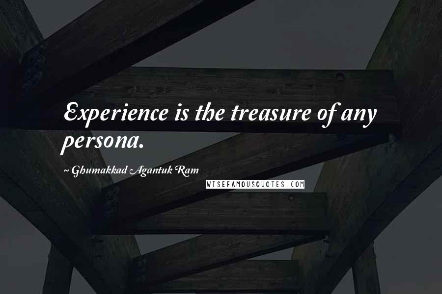 Ghumakkad Agantuk Ram Quotes: Experience is the treasure of any persona.