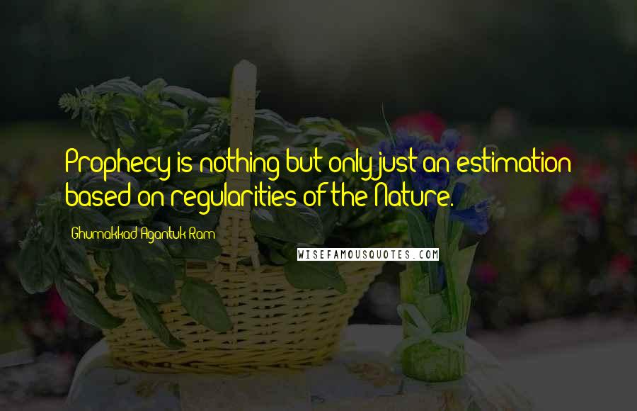 Ghumakkad Agantuk Ram Quotes: Prophecy is nothing but only just an estimation based on regularities of the Nature.