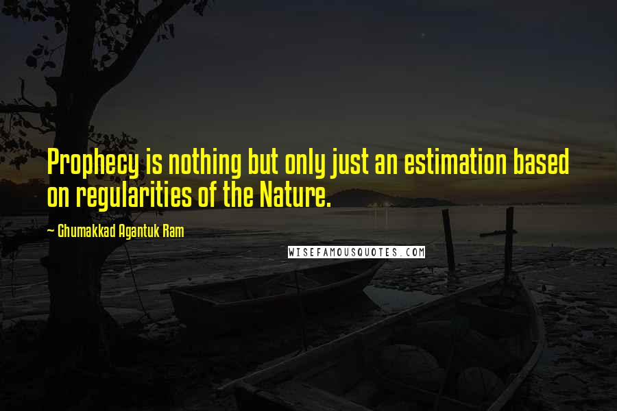 Ghumakkad Agantuk Ram Quotes: Prophecy is nothing but only just an estimation based on regularities of the Nature.