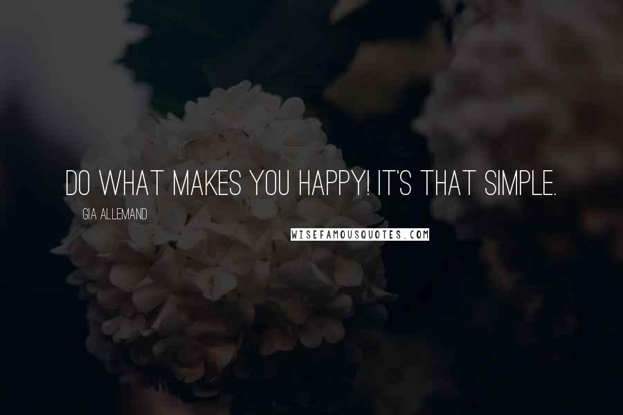 Gia Allemand Quotes: Do what makes you happy! It's that simple.