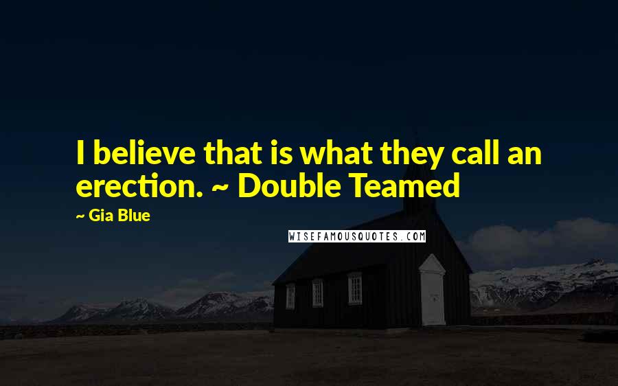 Gia Blue Quotes: I believe that is what they call an erection. ~ Double Teamed