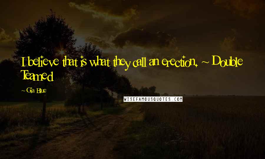 Gia Blue Quotes: I believe that is what they call an erection. ~ Double Teamed