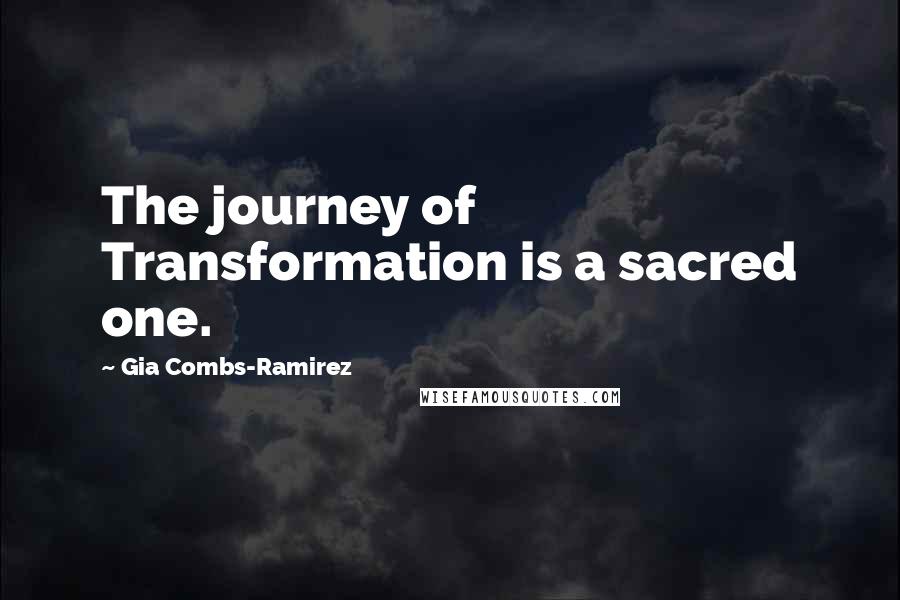 Gia Combs-Ramirez Quotes: The journey of Transformation is a sacred one.