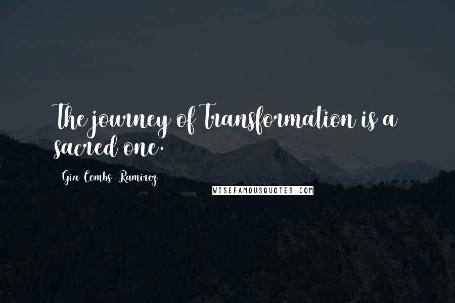 Gia Combs-Ramirez Quotes: The journey of Transformation is a sacred one.