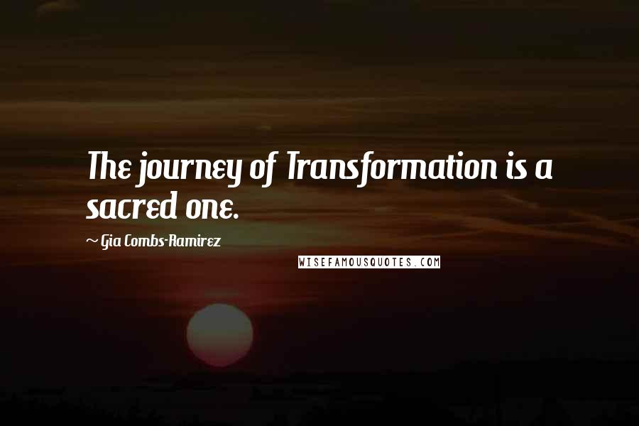 Gia Combs-Ramirez Quotes: The journey of Transformation is a sacred one.