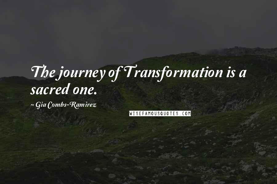 Gia Combs-Ramirez Quotes: The journey of Transformation is a sacred one.