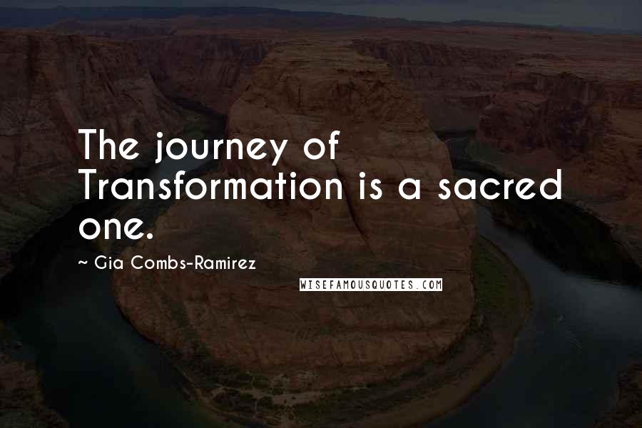 Gia Combs-Ramirez Quotes: The journey of Transformation is a sacred one.