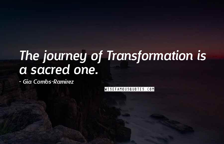 Gia Combs-Ramirez Quotes: The journey of Transformation is a sacred one.