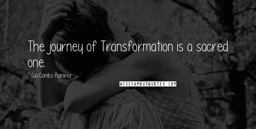 Gia Combs-Ramirez Quotes: The journey of Transformation is a sacred one.