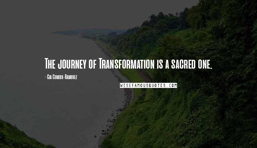 Gia Combs-Ramirez Quotes: The journey of Transformation is a sacred one.