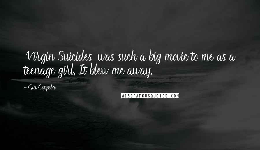Gia Coppola Quotes: 'Virgin Suicides' was such a big movie to me as a teenage girl. It blew me away.
