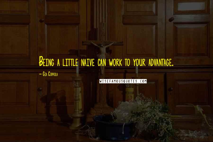 Gia Coppola Quotes: Being a little naive can work to your advantage.
