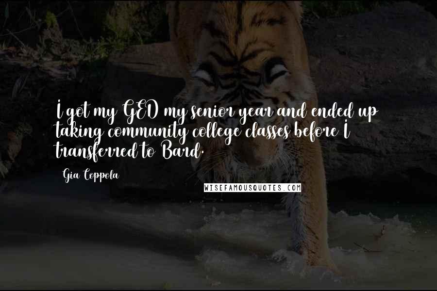 Gia Coppola Quotes: I got my GED my senior year and ended up taking community college classes before I transferred to Bard.