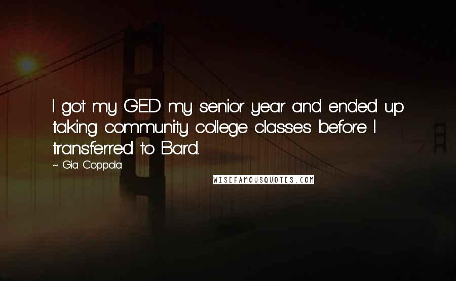 Gia Coppola Quotes: I got my GED my senior year and ended up taking community college classes before I transferred to Bard.