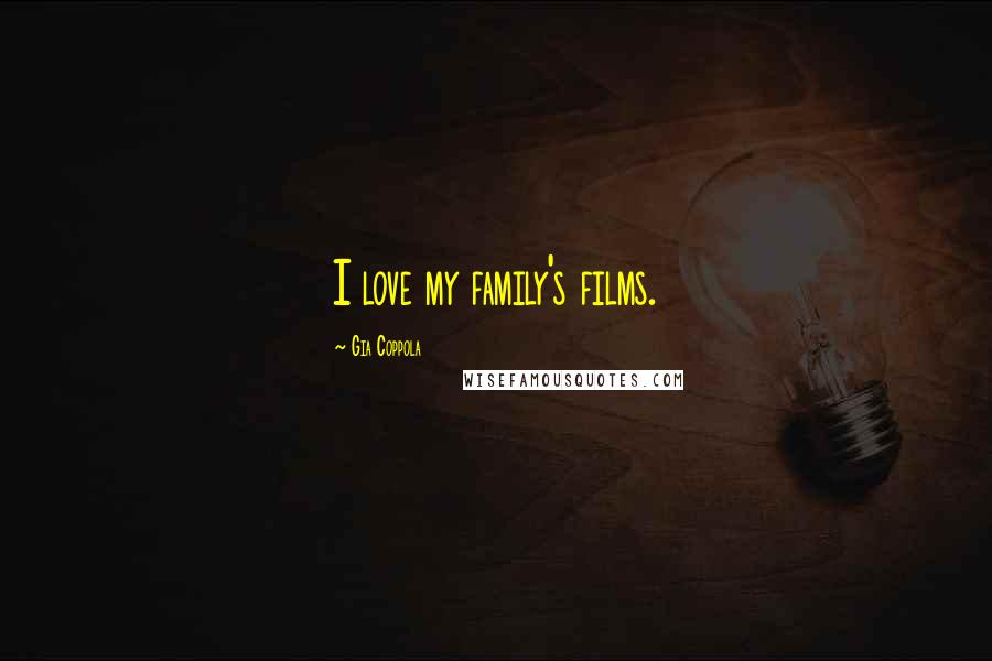 Gia Coppola Quotes: I love my family's films.