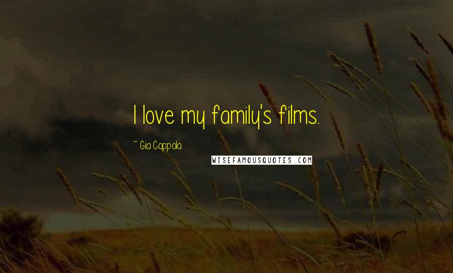 Gia Coppola Quotes: I love my family's films.