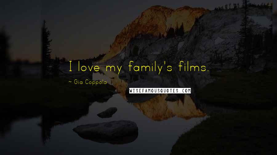 Gia Coppola Quotes: I love my family's films.