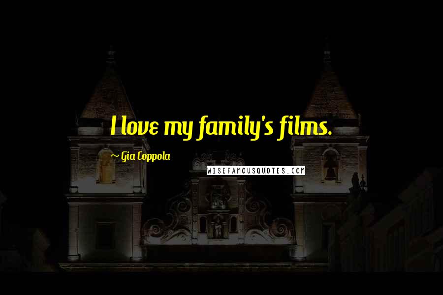 Gia Coppola Quotes: I love my family's films.