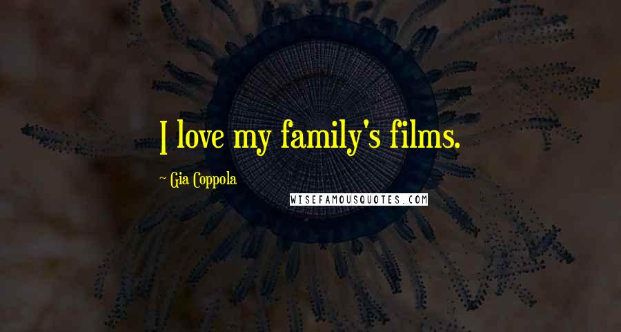 Gia Coppola Quotes: I love my family's films.