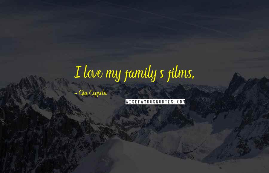 Gia Coppola Quotes: I love my family's films.