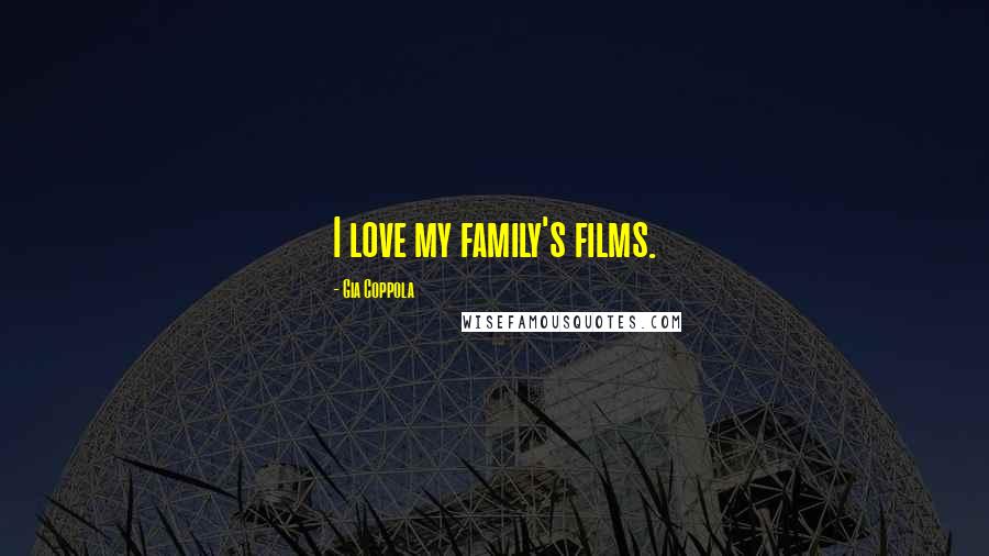 Gia Coppola Quotes: I love my family's films.
