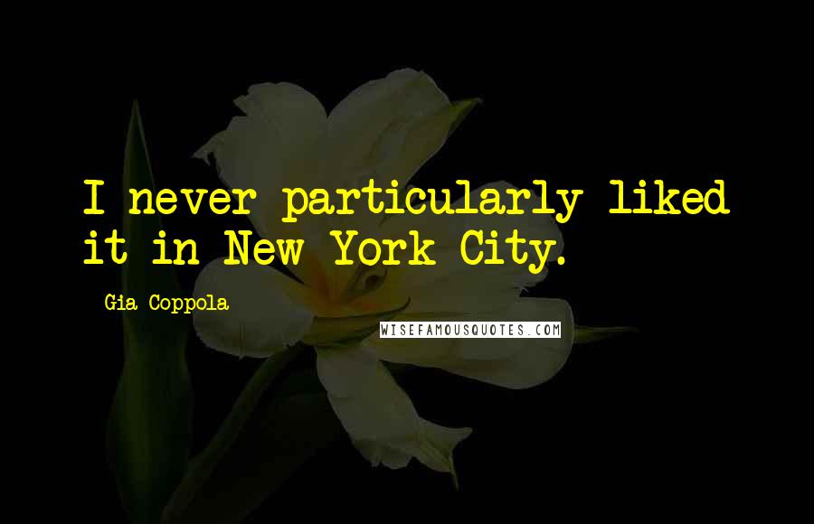 Gia Coppola Quotes: I never particularly liked it in New York City.