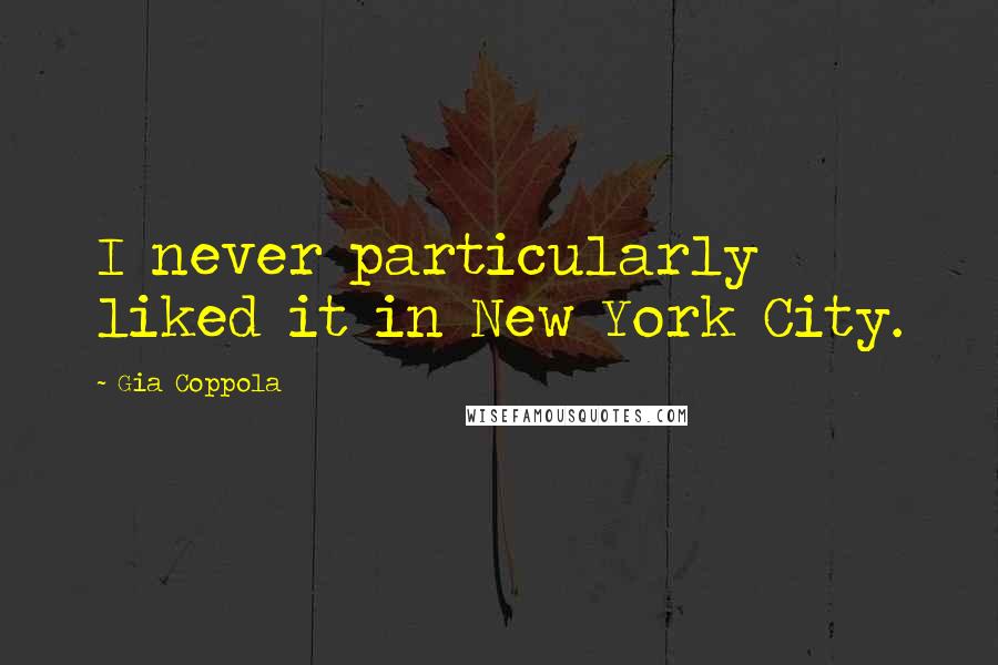 Gia Coppola Quotes: I never particularly liked it in New York City.