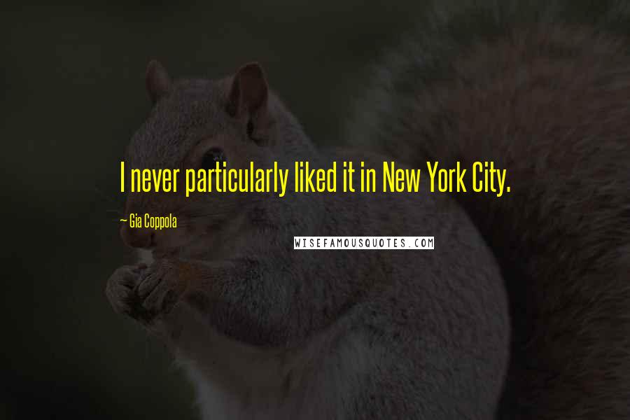 Gia Coppola Quotes: I never particularly liked it in New York City.