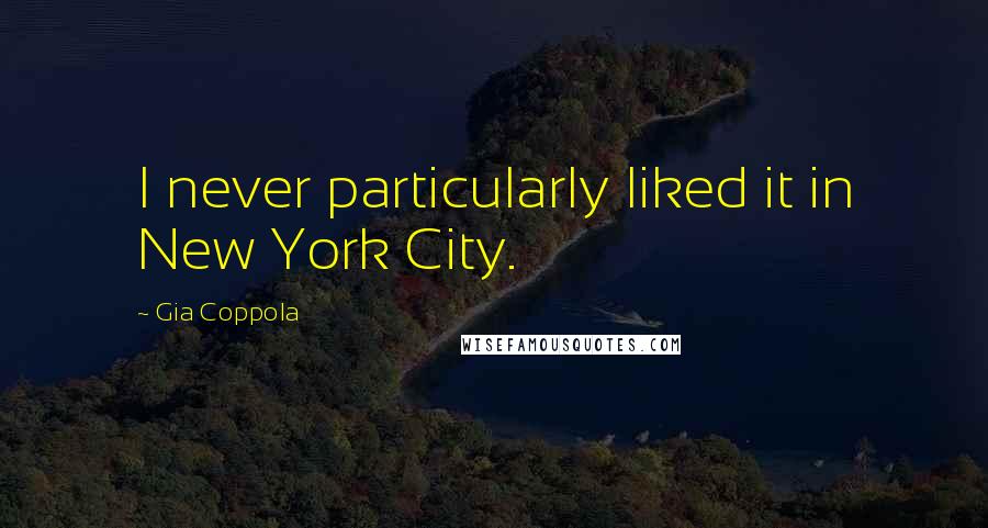 Gia Coppola Quotes: I never particularly liked it in New York City.