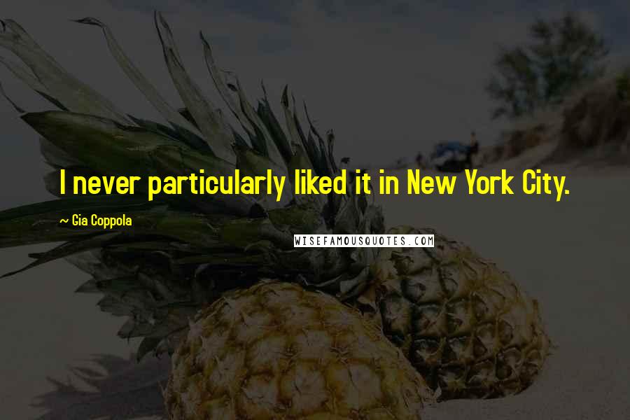 Gia Coppola Quotes: I never particularly liked it in New York City.