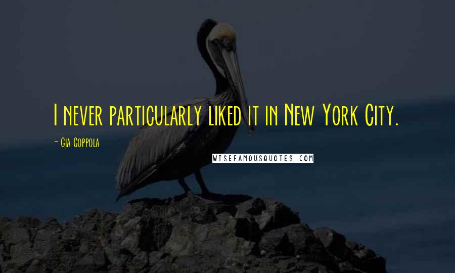 Gia Coppola Quotes: I never particularly liked it in New York City.