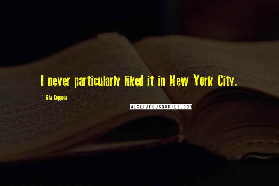 Gia Coppola Quotes: I never particularly liked it in New York City.