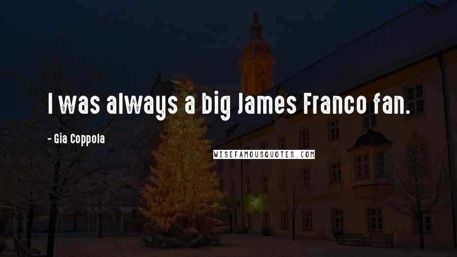 Gia Coppola Quotes: I was always a big James Franco fan.