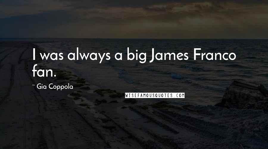 Gia Coppola Quotes: I was always a big James Franco fan.