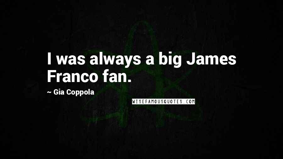 Gia Coppola Quotes: I was always a big James Franco fan.