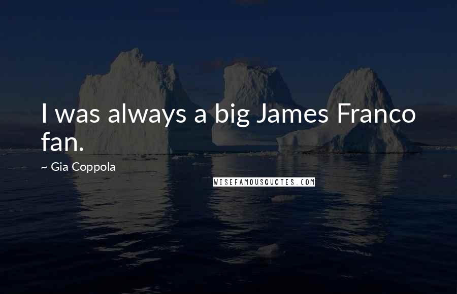 Gia Coppola Quotes: I was always a big James Franco fan.