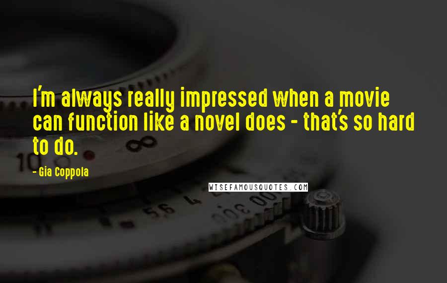 Gia Coppola Quotes: I'm always really impressed when a movie can function like a novel does - that's so hard to do.